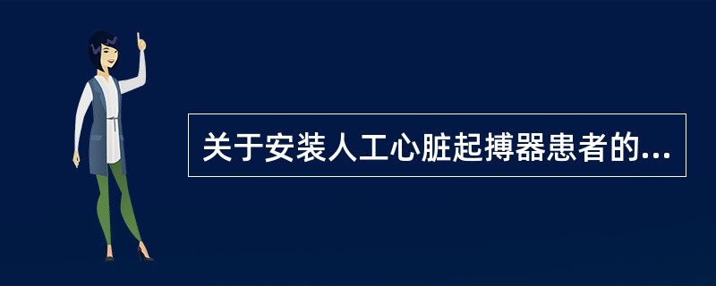 关于安装人工心脏起搏器患者的健康教育内容，正确的是