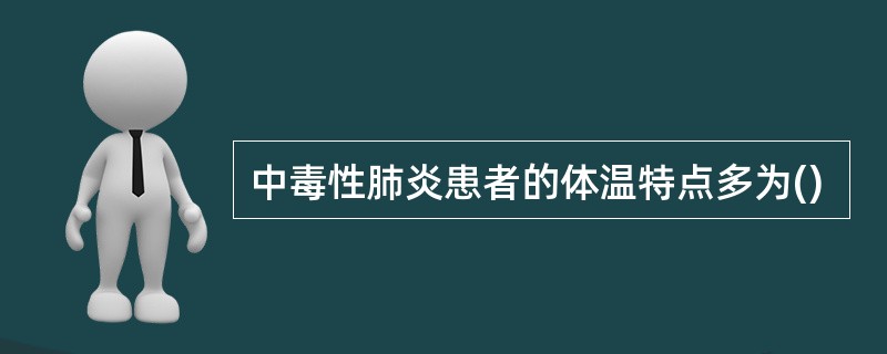 中毒性肺炎患者的体温特点多为()