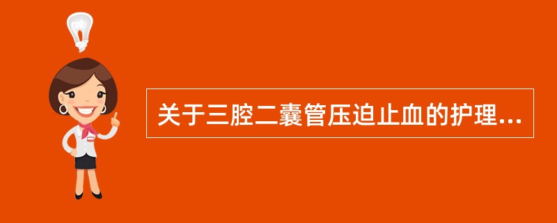 关于三腔二囊管压迫止血的护理，下列哪些正确()