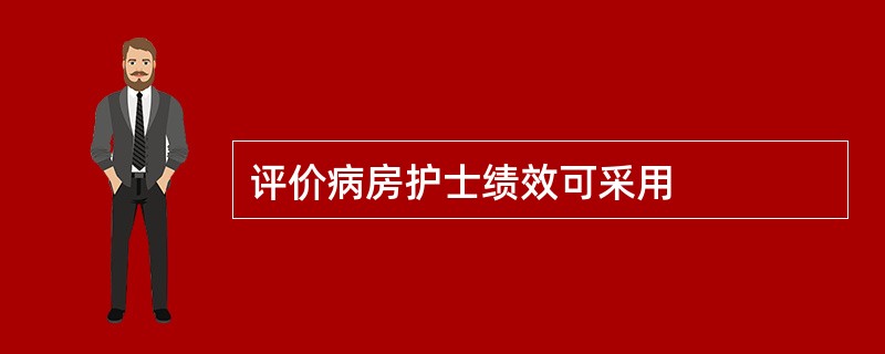 评价病房护士绩效可采用