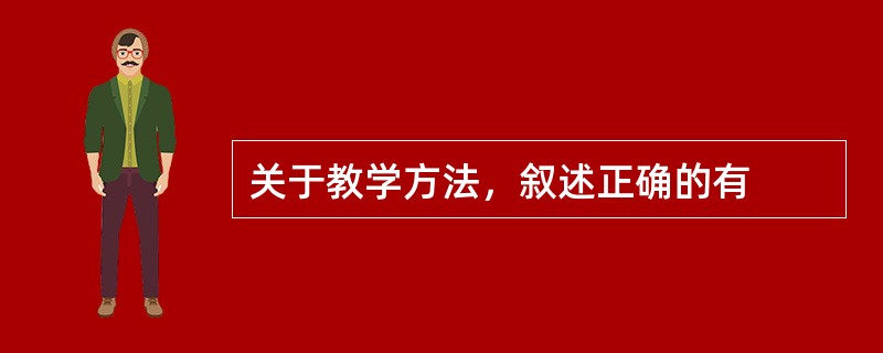 关于教学方法，叙述正确的有