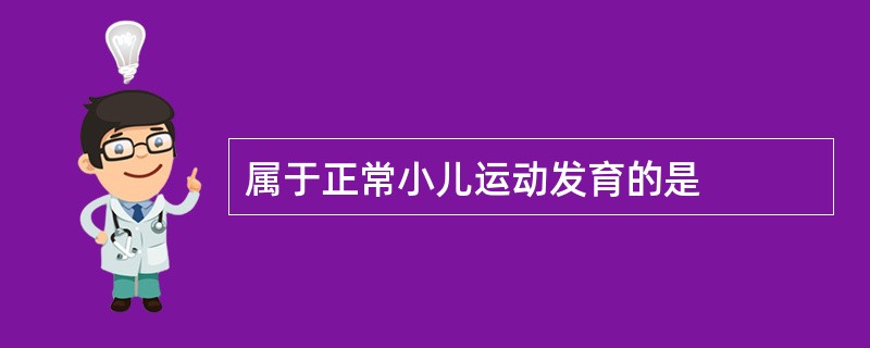 属于正常小儿运动发育的是