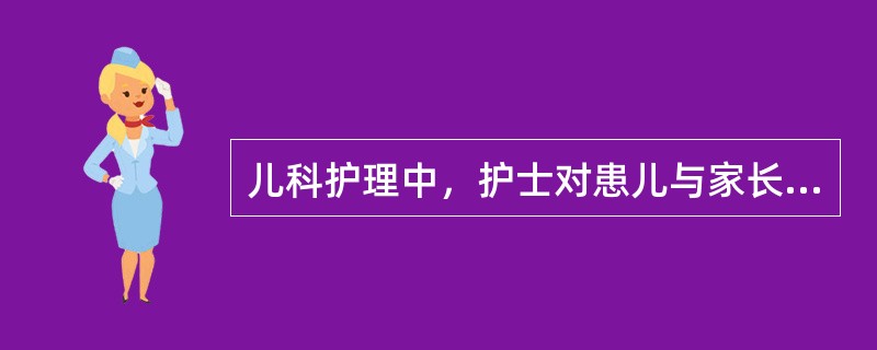 儿科护理中，护士对患儿与家长进行宣教的内容包括