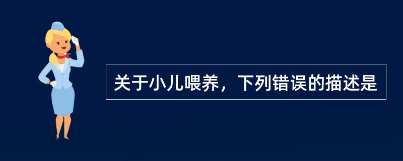 关于小儿喂养，下列错误的描述是