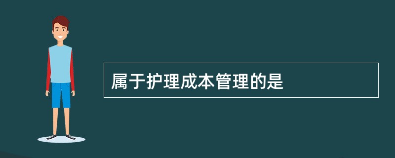 属于护理成本管理的是