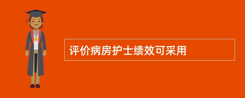 评价病房护士绩效可采用