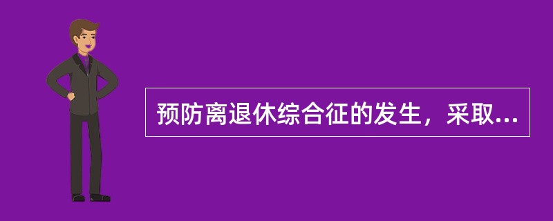 预防离退休综合征的发生，采取下列哪几种方法