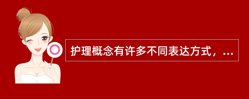 护理概念有许多不同表达方式，共同的见解是()