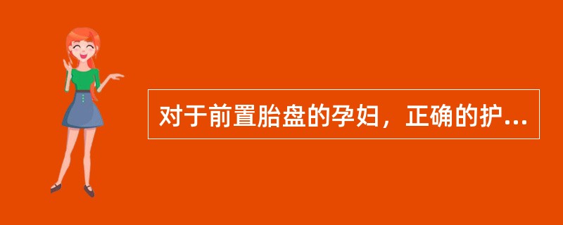 对于前置胎盘的孕妇，正确的护理措施有