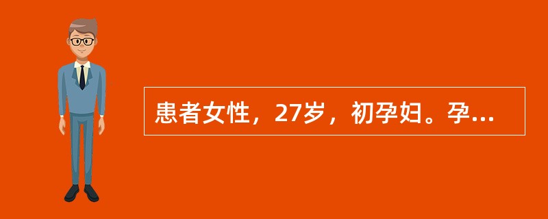 患者女性，27岁，初孕妇。孕36周，妊娠中期产前检查未见异常，属妊娠表现的是