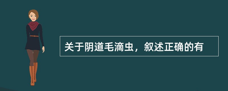 关于阴道毛滴虫，叙述正确的有