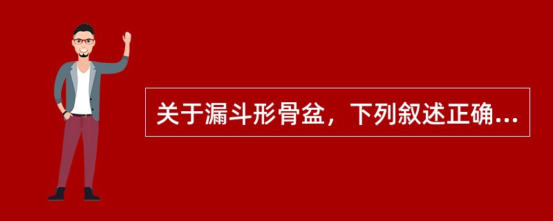 关于漏斗形骨盆，下列叙述正确的是