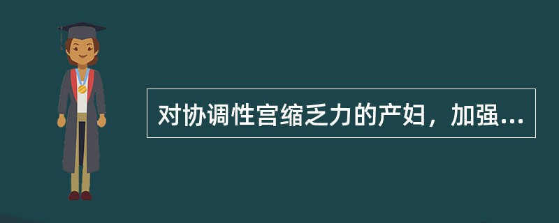 对协调性宫缩乏力的产妇，加强宫缩的方法有