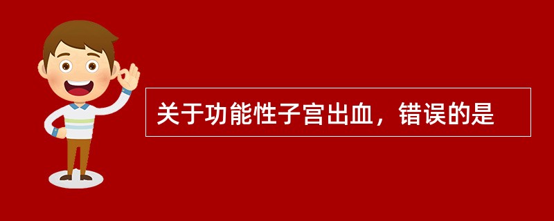 关于功能性子宫出血，错误的是