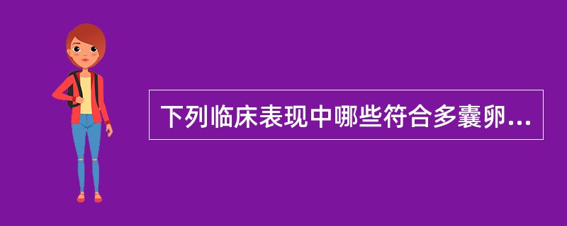 下列临床表现中哪些符合多囊卵巢综合征的诊断