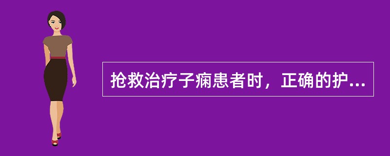 抢救治疗子痫患者时，正确的护理有哪些