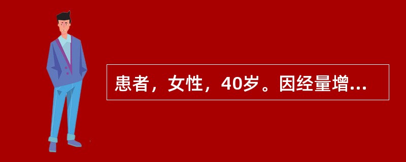 患者，女性，40岁。因经量增多、经期延长半年入院。患者月经周期正常，无痛经、无接触性出血、无腹部包块、无宫内节育器。妇科检查：阴道顶端见直径约3cm包块，颜色鲜红、表面光滑、质地中等、有少许渗血，活动