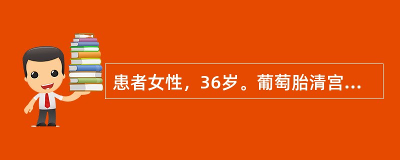 患者女性，36岁。葡萄胎清宫术后4个月，近2周出现阴道不规则流血，近几日食欲减退，咳嗽，咳痰，痰中有少许血丝，来院就诊。查体：体温37.5℃，血压90/60mmHg，脉搏90次/分。妇科检查：外阴、阴