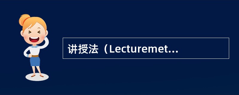 讲授法（Lecturemethod）是指教师运用口头语言系统、连贯地向学生传授知识，进行教育、教学的方法。由于通过讲授法可以在短时间内向学生传授较多的知识，因此，长期以来讲授法是教学的一种基本方法，常