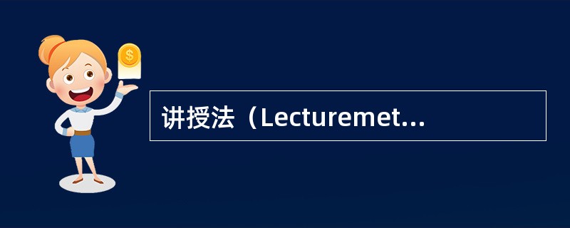 讲授法（Lecturemethod）是指教师运用口头语言系统、连贯地向学生传授知识，进行教育、教学的方法。由于通过讲授法可以在短时间内向学生传授较多的知识，因此，长期以来讲授法是教学的一种基本方法，常