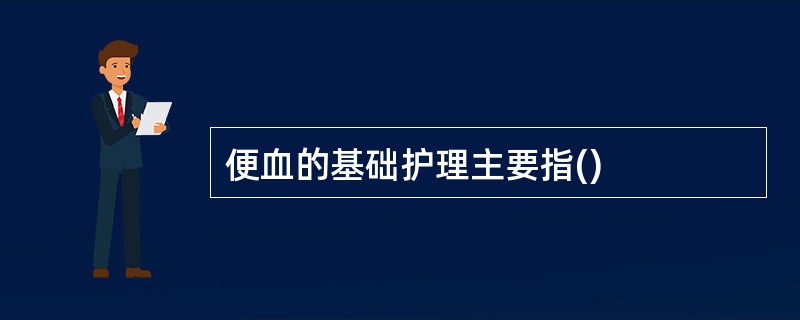 便血的基础护理主要指()