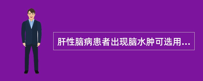 肝性脑病患者出现脑水肿可选用下列哪些药物降颅压()