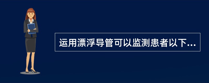 运用漂浮导管可以监测患者以下哪些指标()