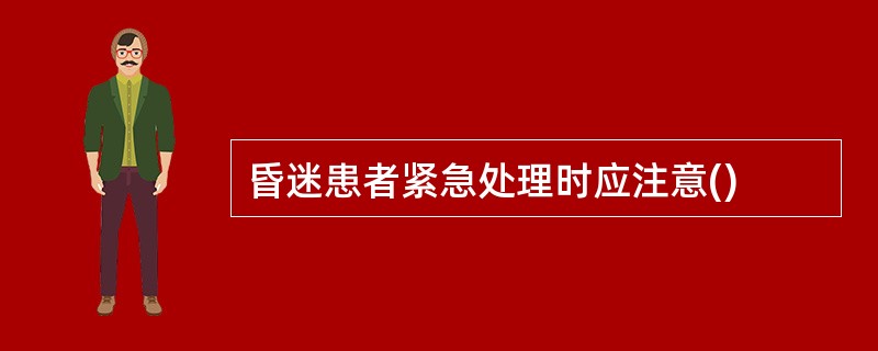 昏迷患者紧急处理时应注意()