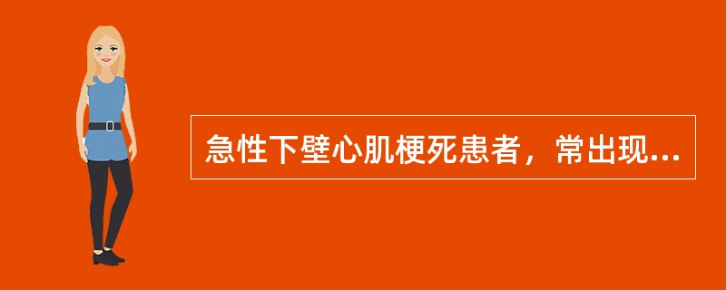 急性下壁心肌梗死患者，常出现的症状是()