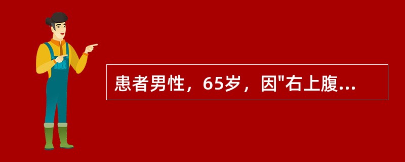 患者男性，65岁，因"右上腹疼痛2月余"就诊。患者于2个月前无明显诱因出现右上腹疼痛，呈持续性钝痛，夜间明显，疼痛不向肩背部放射，不伴有发热及恶心、呕吐等表现。在当地医院做B超检查