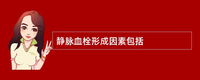 静脉血栓形成因素包括