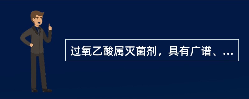 过氧乙酸属灭菌剂，具有广谱、高效、低毒、稳定性差等特点，因此护士在使用时应注意的是过氧乙酸使用注意事项不正确的是