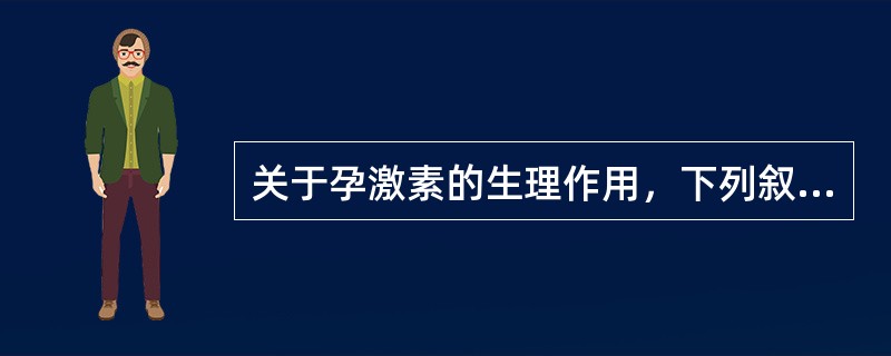 关于孕激素的生理作用，下列叙述错误的是()