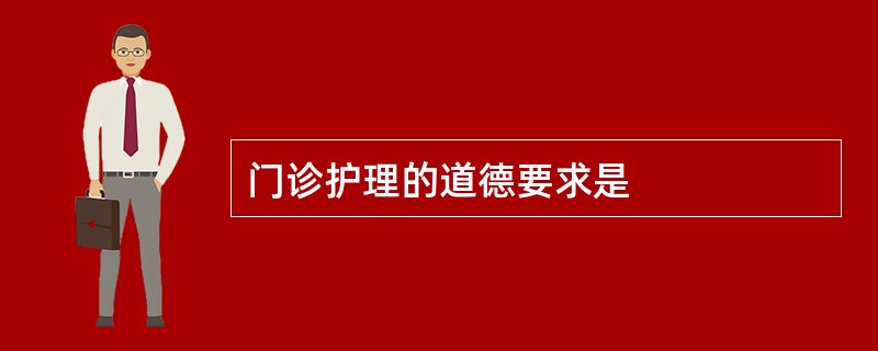 门诊护理的道德要求是