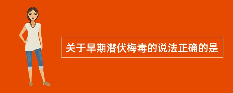 关于早期潜伏梅毒的说法正确的是