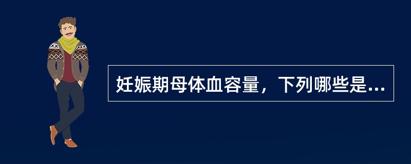 妊娠期母体血容量，下列哪些是正确的