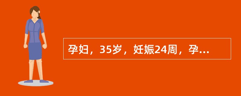 孕妇，35岁，妊娠24周，孕后体重增加15kg若1h血糖为9.1mmol/L，应