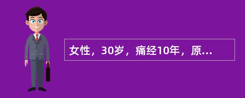 女性，30岁，痛经10年，原发不孕3年，月经规律，经量中等，痛经显著，需服止痛药，查体：宫骶韧带触痛结节，子宫后位，大小正常，活动差，左附件区触及直径6cm囊肿，活动好。基础体温双相，HSG宫腔大小形