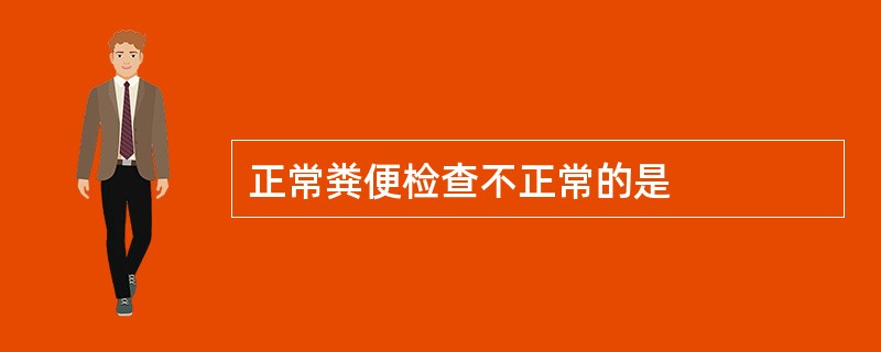 正常粪便检查不正常的是