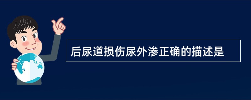 后尿道损伤尿外渗正确的描述是