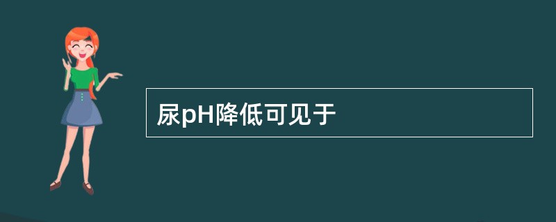 尿pH降低可见于