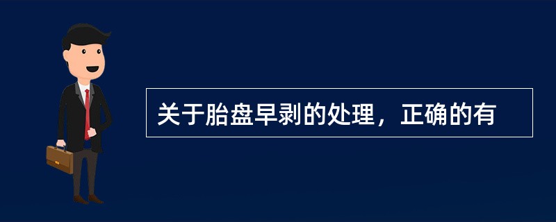 关于胎盘早剥的处理，正确的有