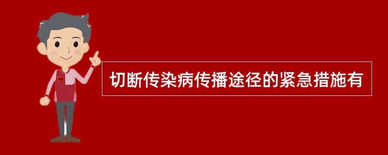 切断传染病传播途径的紧急措施有