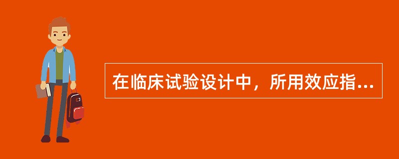 在临床试验设计中，所用效应指标要求是