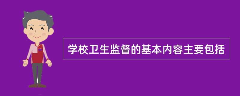 学校卫生监督的基本内容主要包括