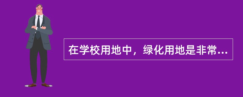 在学校用地中，绿化用地是非常重要的，它的作用