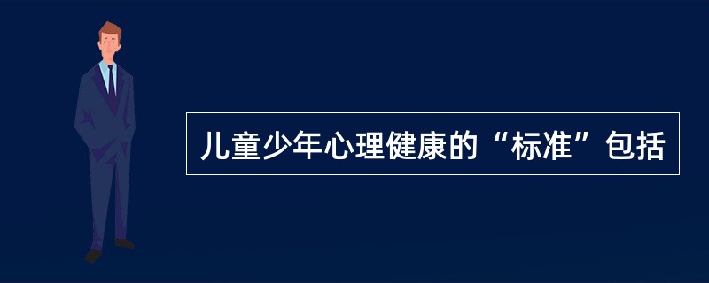 儿童少年心理健康的“标准”包括