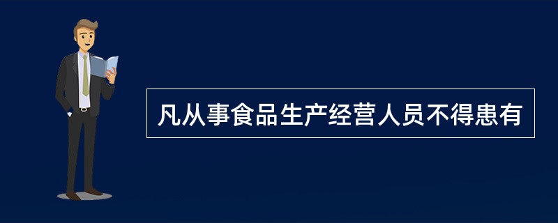 凡从事食品生产经营人员不得患有