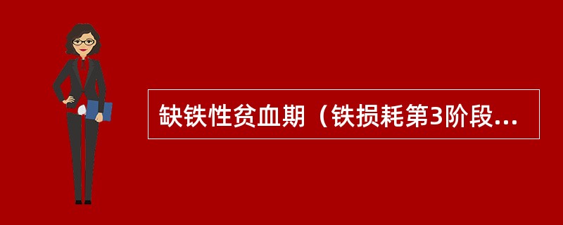 缺铁性贫血期（铁损耗第3阶段）出现的主要变化是