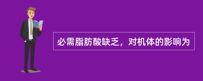 必需脂肪酸缺乏，对机体的影响为